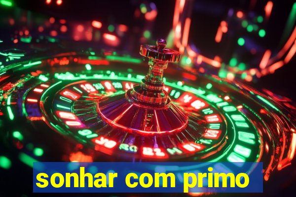 sonhar com primo